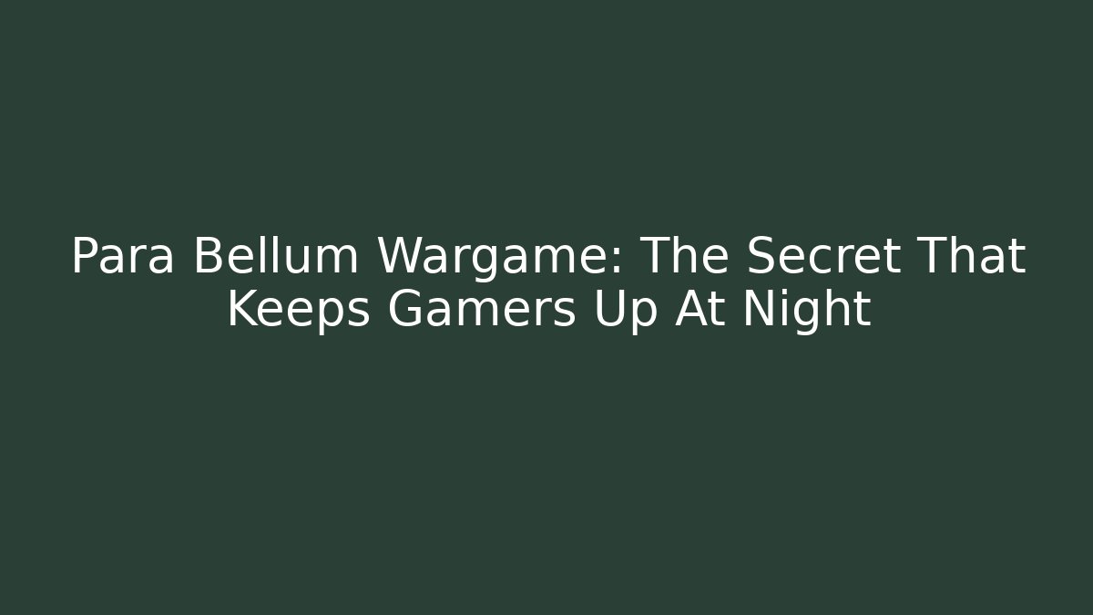 Para Bellum Wargame: The Secret That Keeps Gamers Up At Night