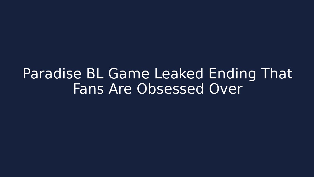 Paradise BL Game Leaked Ending That Fans Are Obsessed Over