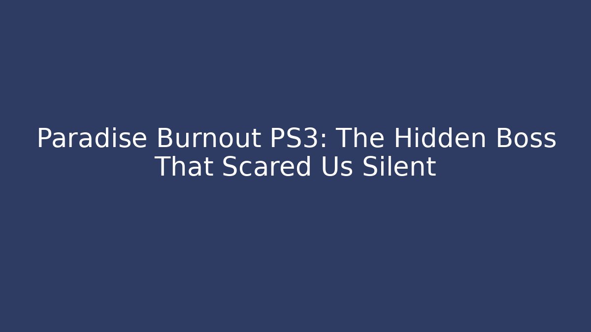 Paradise Burnout PS3: The Hidden Boss That Scared Us Silent