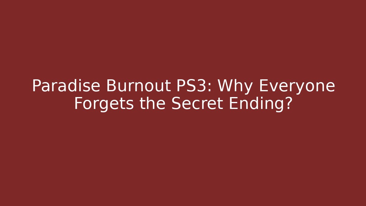 Paradise Burnout PS3: Why Everyone Forgets the Secret Ending?