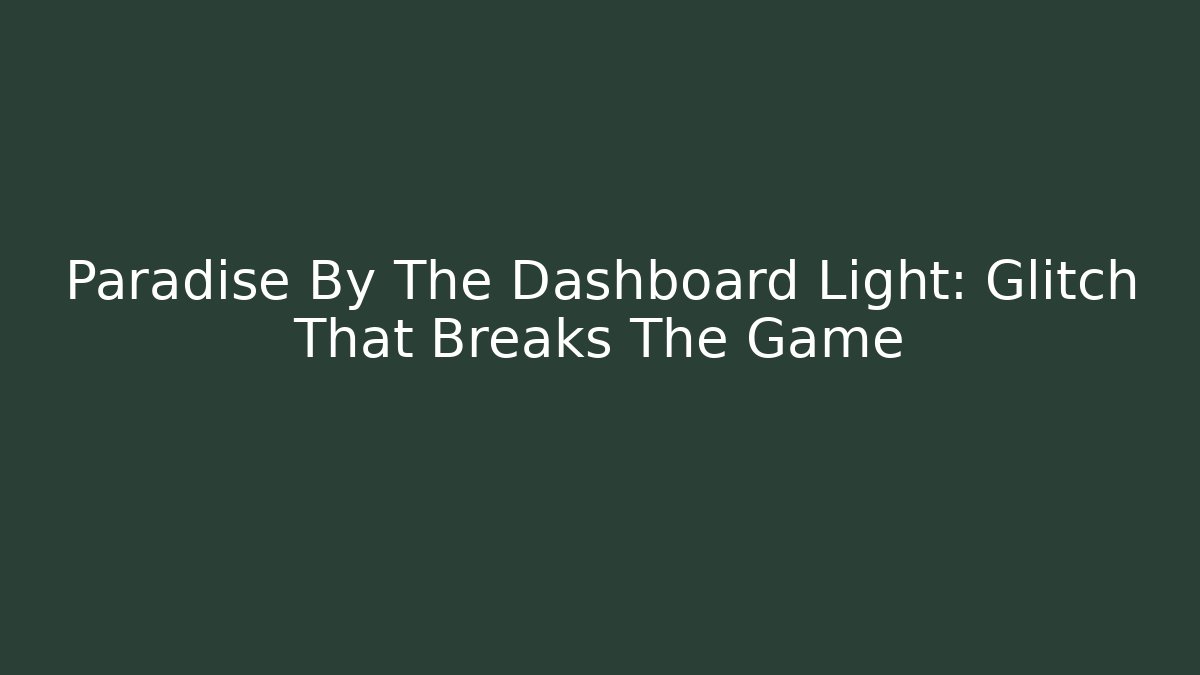 Paradise By The Dashboard Light: Glitch That Breaks The Game
