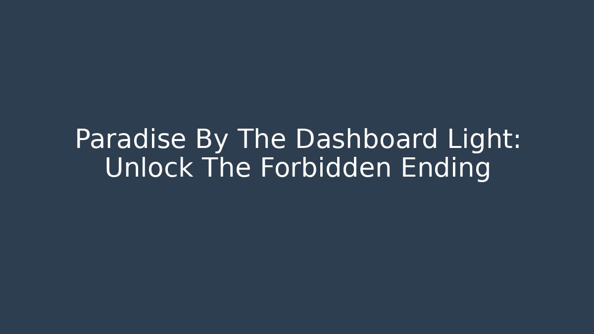 Paradise By The Dashboard Light: Unlock The Forbidden Ending