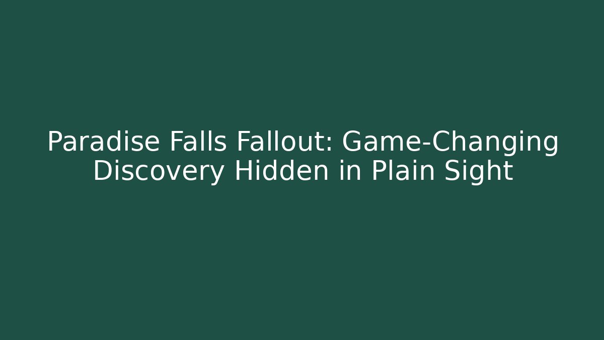 Paradise Falls Fallout: Game-Changing Discovery Hidden in Plain Sight