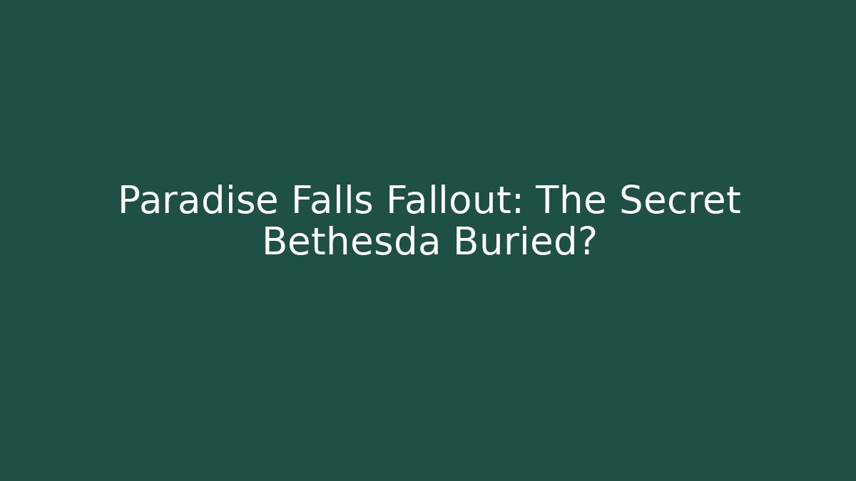 Paradise Falls Fallout: The Secret Bethesda Buried?