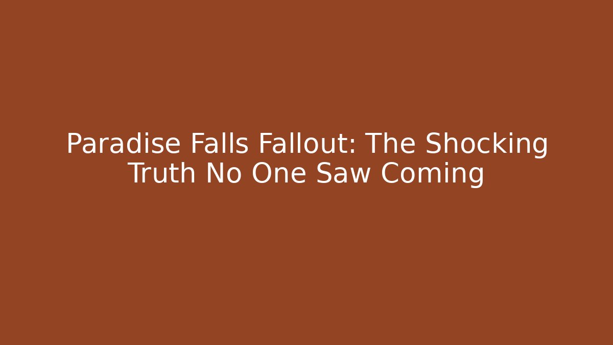 Paradise Falls Fallout: The Shocking Truth No One Saw Coming