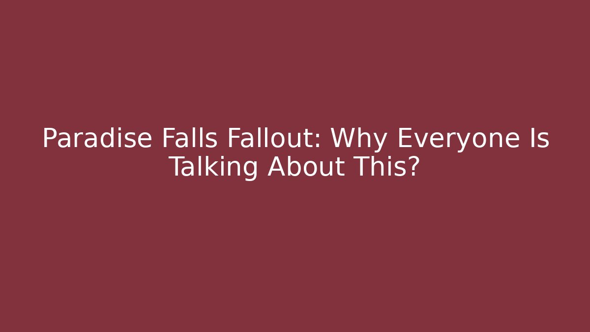 Paradise Falls Fallout: Why Everyone Is Talking About This?