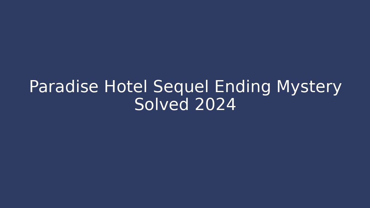 Paradise Hotel Sequel Ending Mystery Solved 2024 - Critter Realm