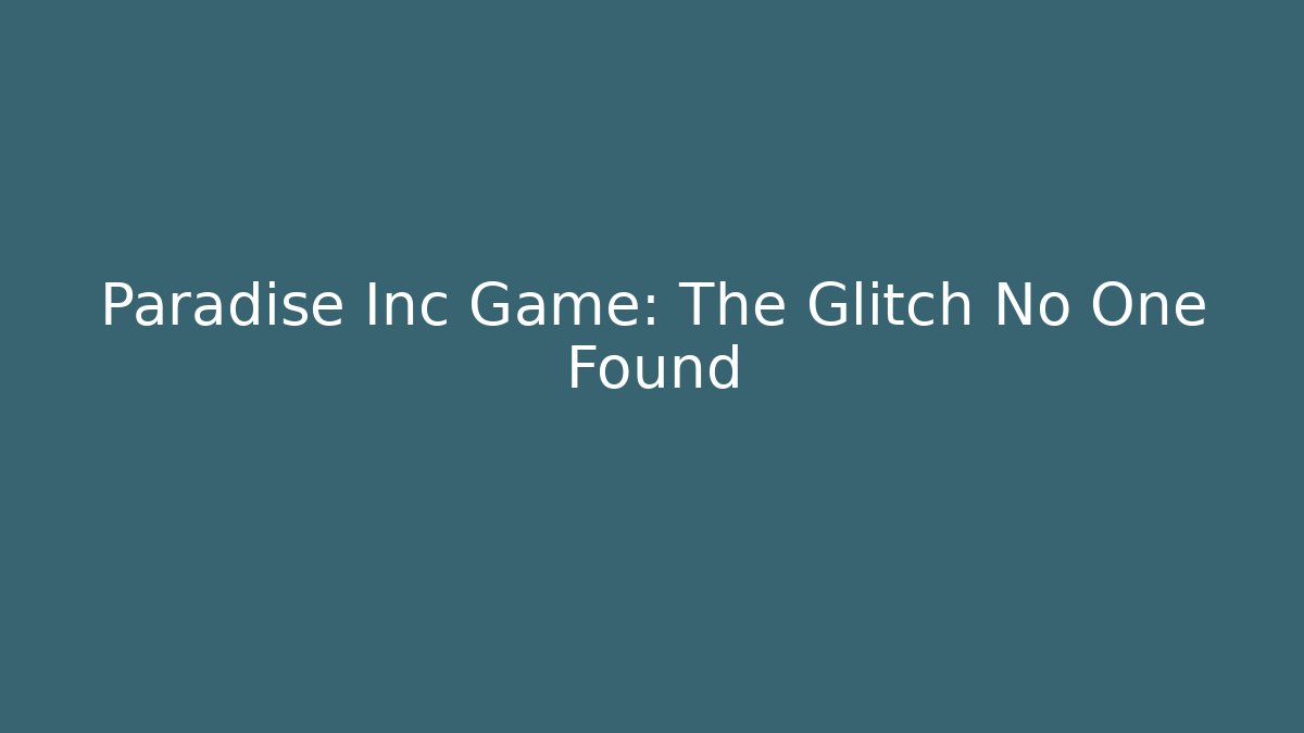 Paradise Inc Game: The Glitch No One Found
