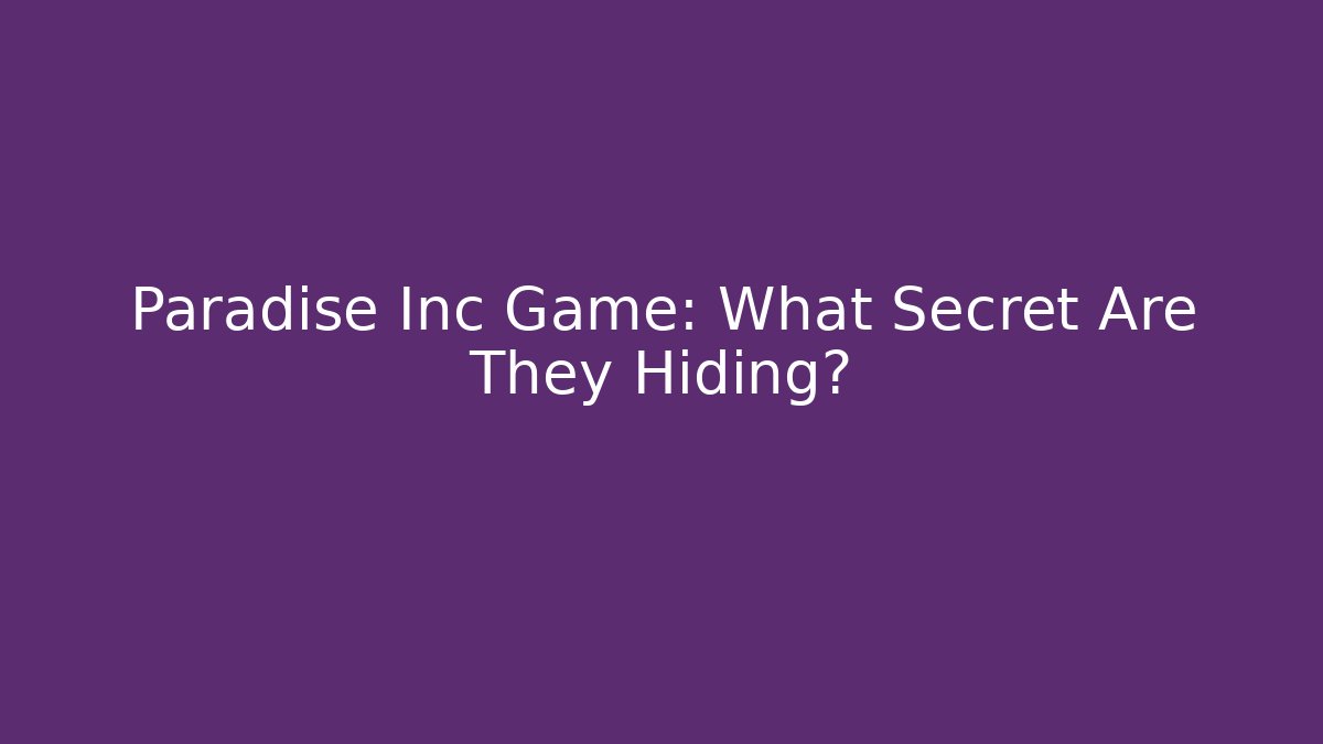 Paradise Inc Game: What Secret Are They Hiding? - Critter Realm