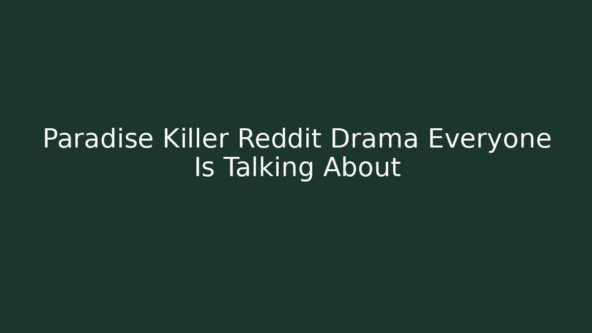 Paradise Killer Reddit Drama Everyone Is Talking About