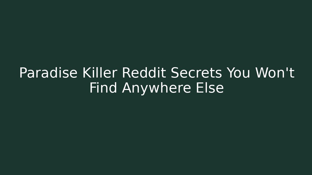 Paradise Killer Reddit Secrets You Won't Find Anywhere Else