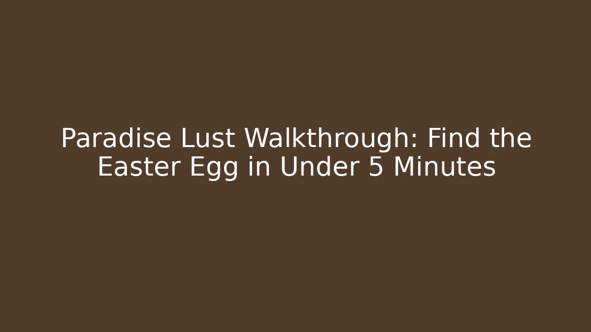 Paradise Lust Walkthrough: Find the Easter Egg in Under 5 Minutes