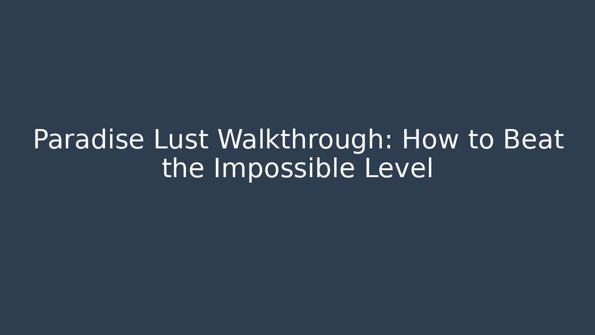 Paradise Lust Walkthrough: How to Beat the Impossible Level