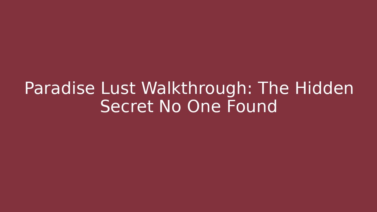 Paradise Lust Walkthrough: The Hidden Secret No One Found
