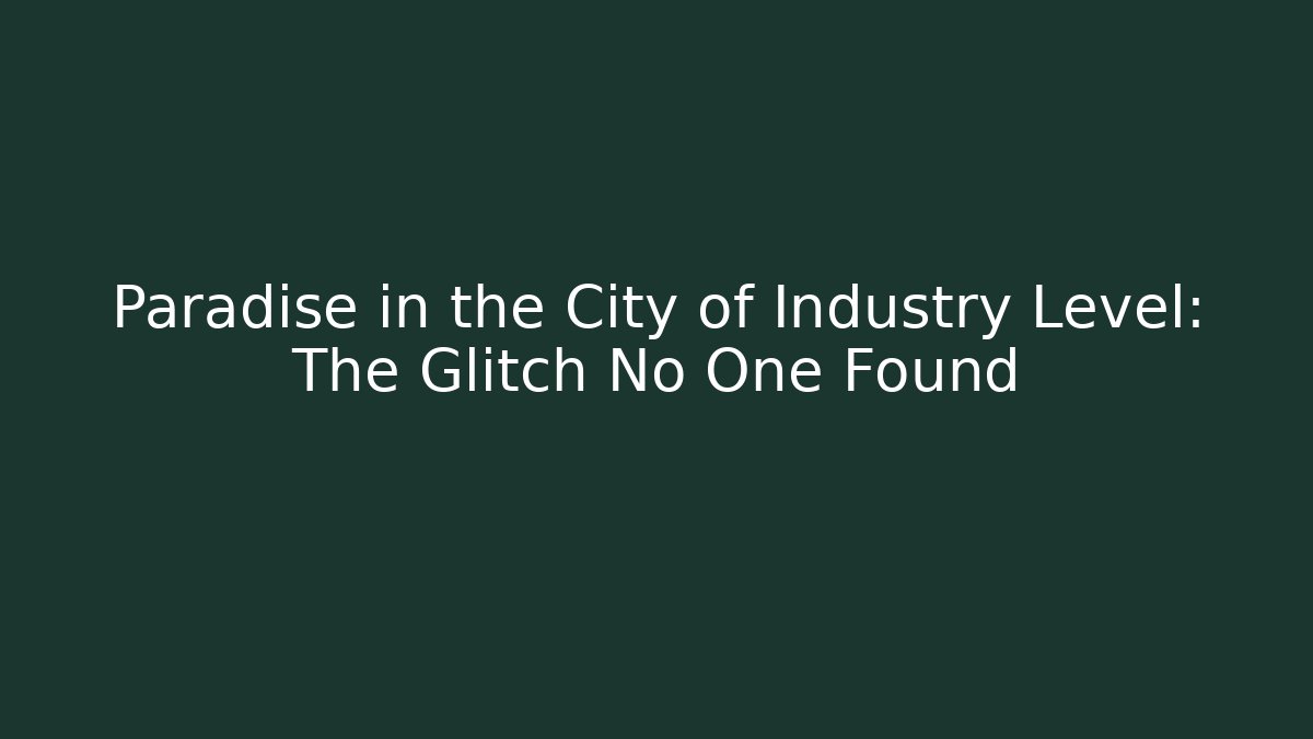 Paradise in the City of Industry Level: The Glitch No One Found