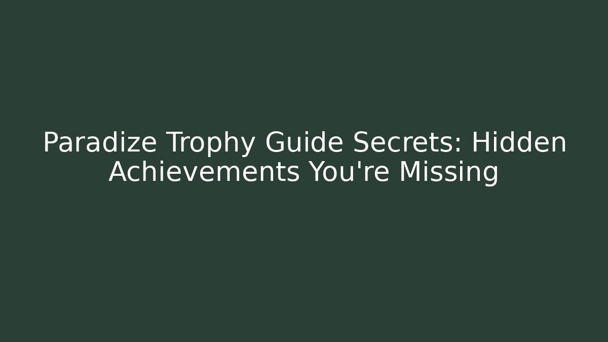 Paradize Trophy Guide Secrets: Hidden Achievements You're Missing