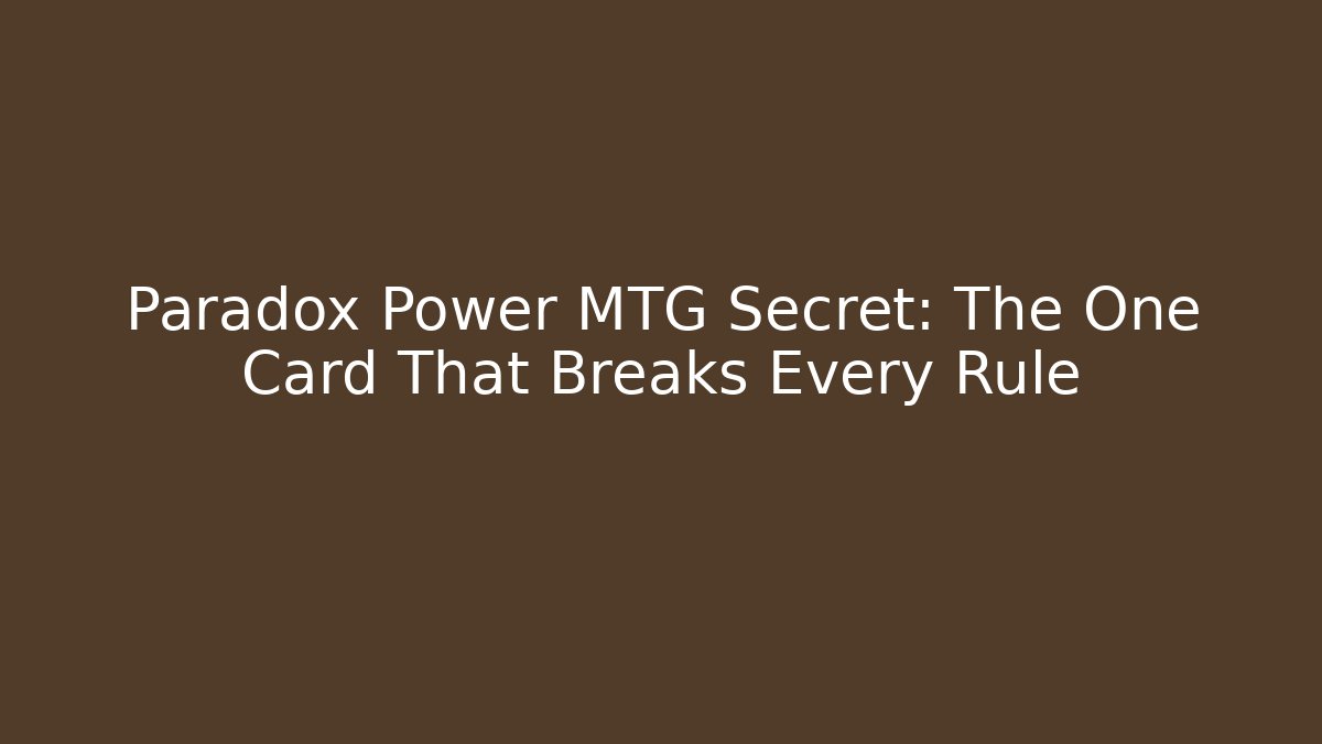 Paradox Power MTG Secret: The One Card That Breaks Every Rule