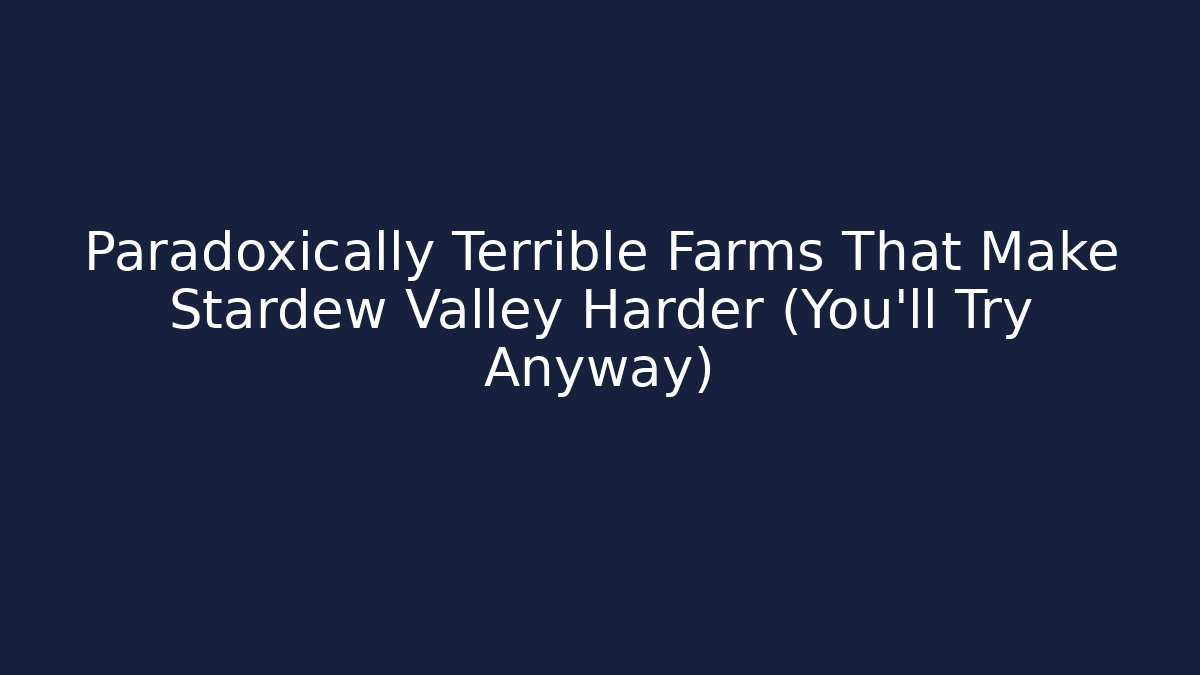 Paradoxically Terrible Farms That Make Stardew Valley Harder (You'll Try Anyway)