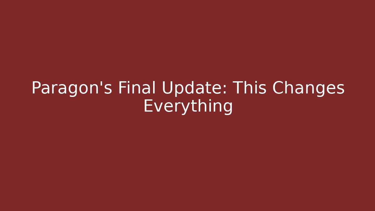 Paragon's Final Update: This Changes Everything