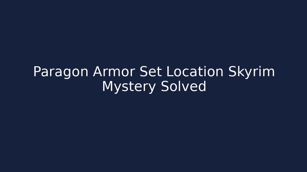 Paragon Armor Set Location Skyrim Mystery Solved