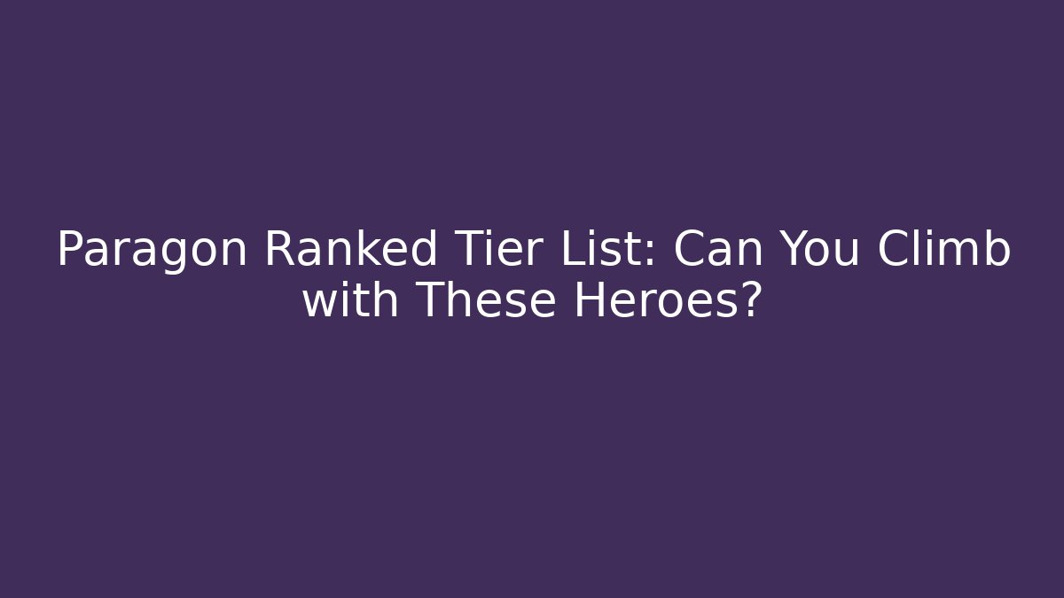 Paragon Ranked Tier List: Can You Climb with These Heroes? - Critter Realm