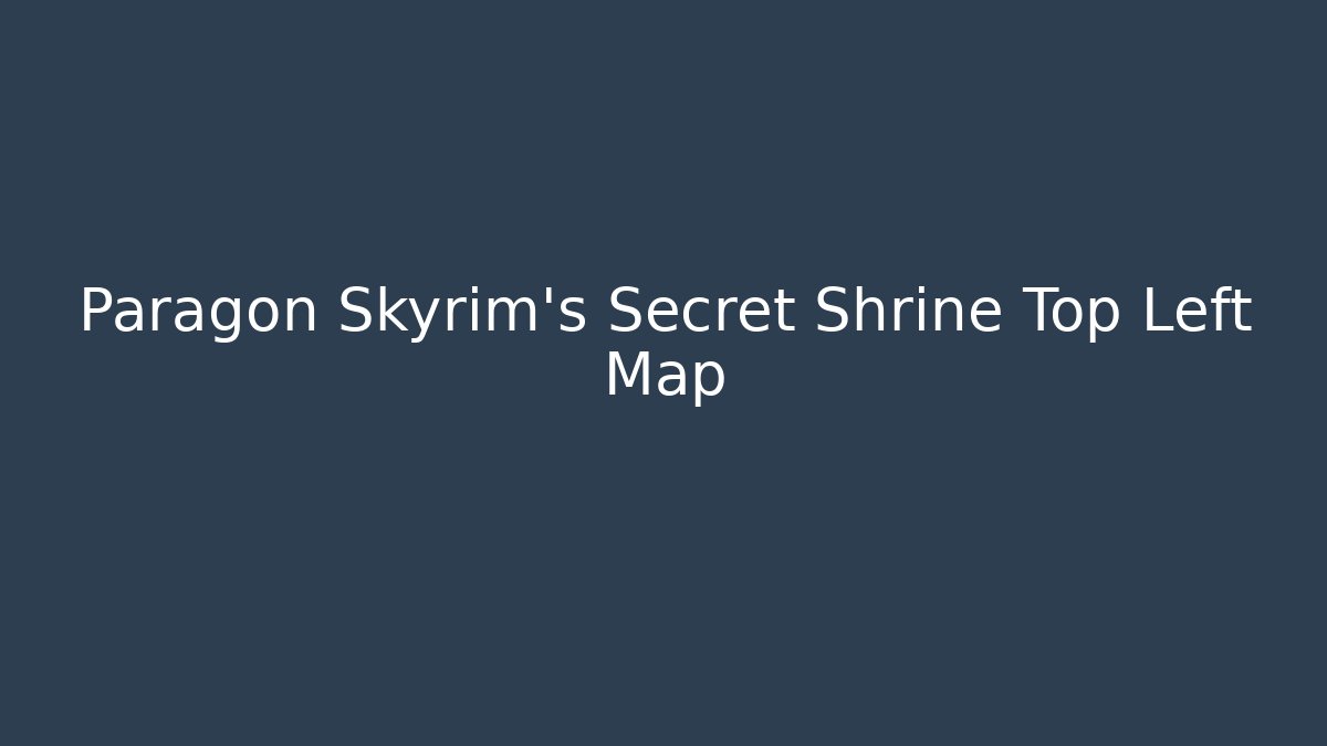 Paragon Skyrim's Secret Shrine Top Left Map