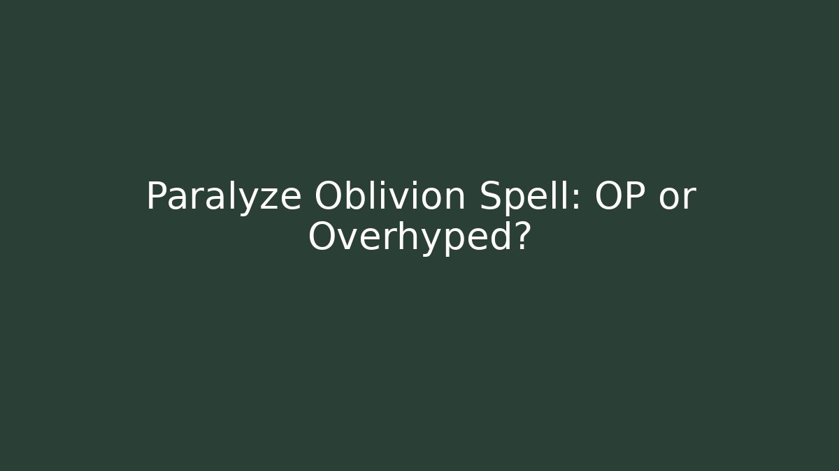 Paralyze Oblivion Spell: OP or Overhyped?