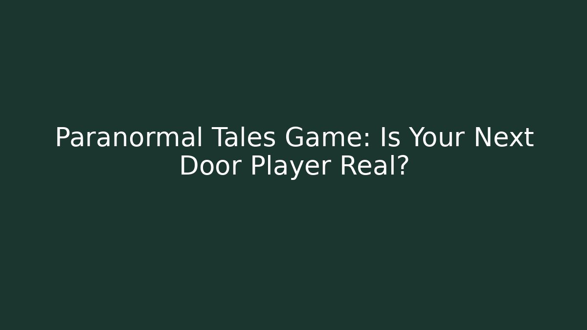 Paranormal Tales Game: Is Your Next Door Player Real? - Critter Realm