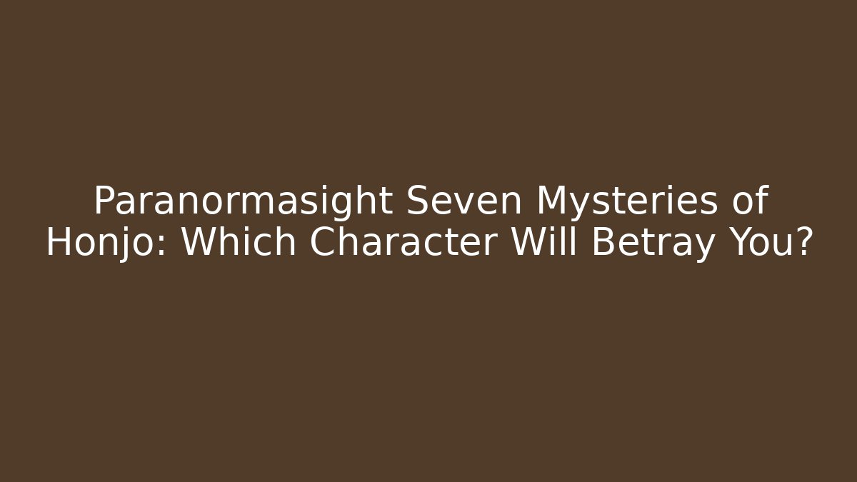 Paranormasight Seven Mysteries of Honjo: Which Character Will Betray You?