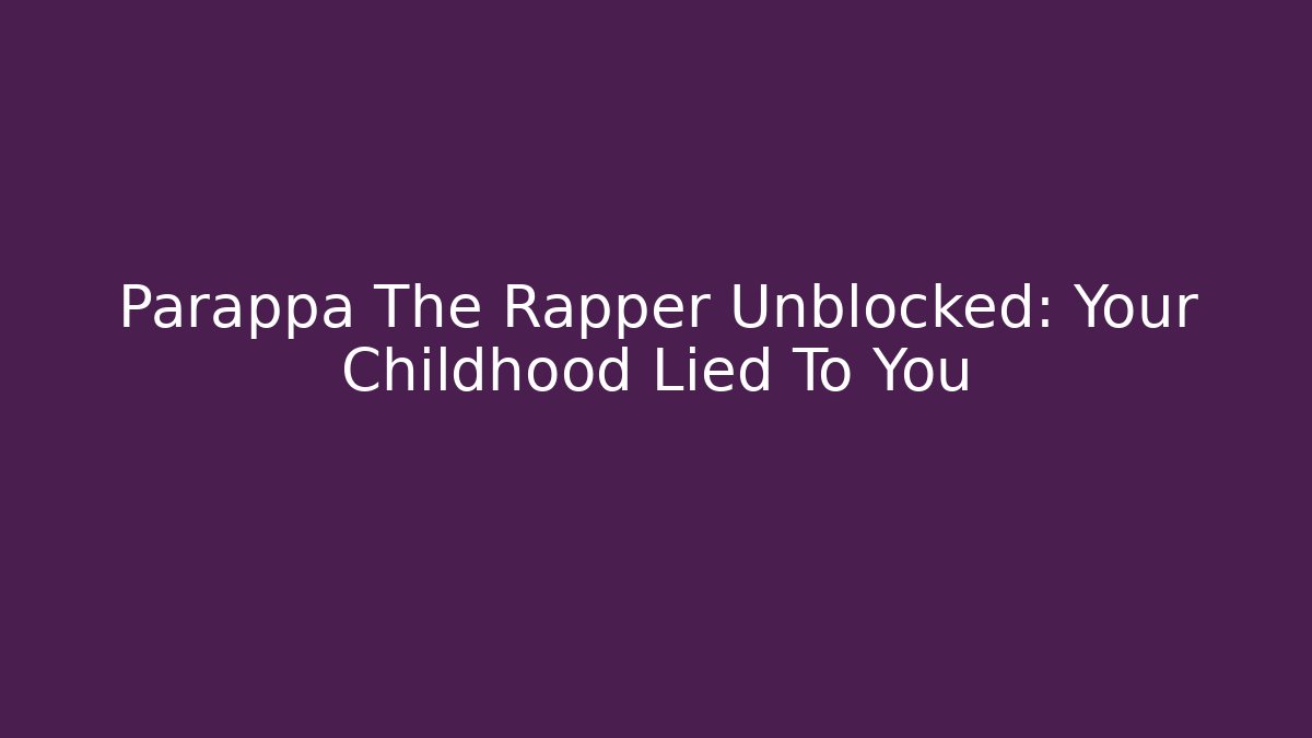 Parappa The Rapper Unblocked: Your Childhood Lied To You