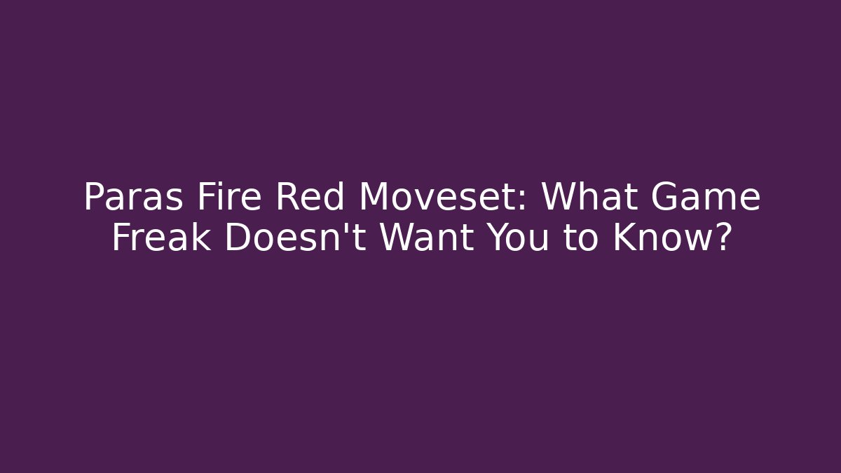 Paras Fire Red Moveset: What Game Freak Doesn't Want You to Know?