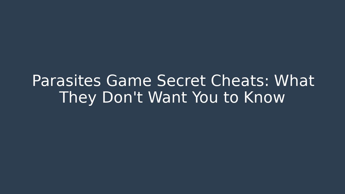 Parasites Game Secret Cheats: What They Don't Want You to Know