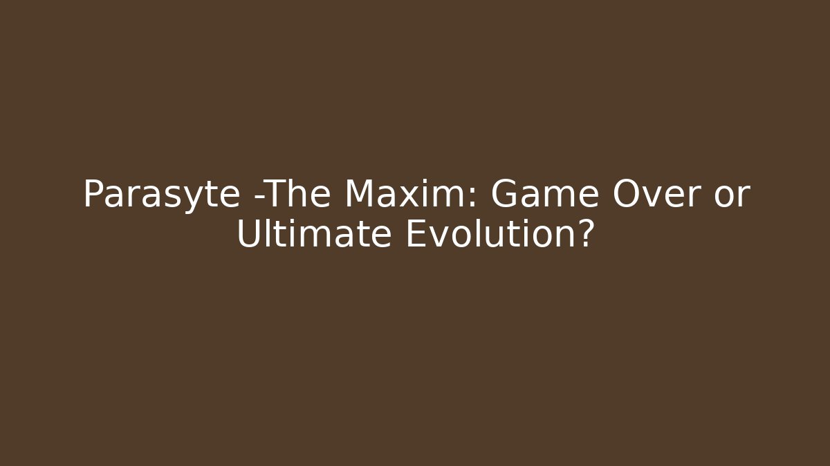 Parasyte -The Maxim: Game Over or Ultimate Evolution?
