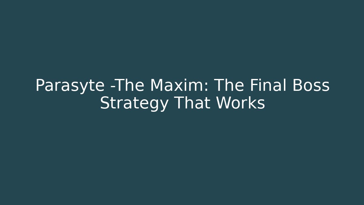 Parasyte -The Maxim: The Final Boss Strategy That Works