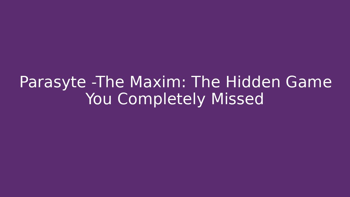 Parasyte -The Maxim: The Hidden Game You Completely Missed