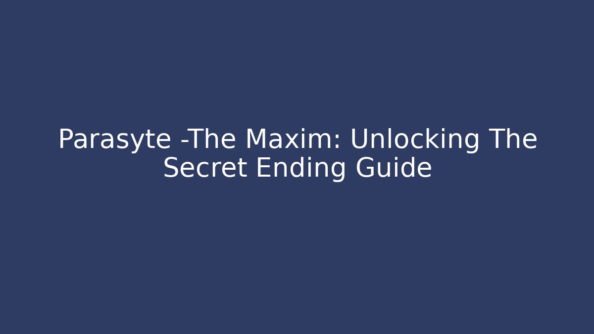 Parasyte -The Maxim: Unlocking The Secret Ending Guide