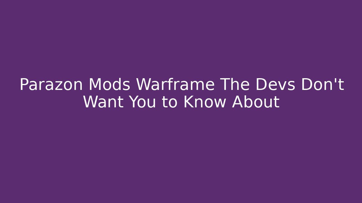Parazon Mods Warframe The Devs Don’t Want You to Know About