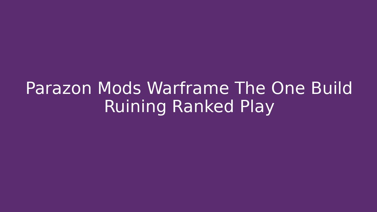 Parazon Mods Warframe The One Build Ruining Ranked Play