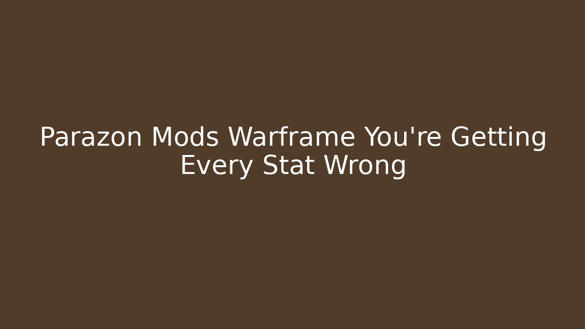 Parazon Mods Warframe You’re Getting Every Stat Wrong