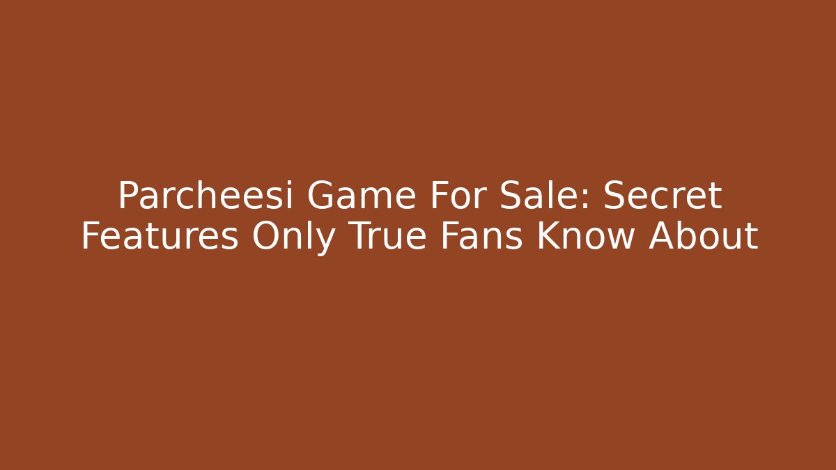 Parcheesi Game For Sale: Secret Features Only True Fans Know About