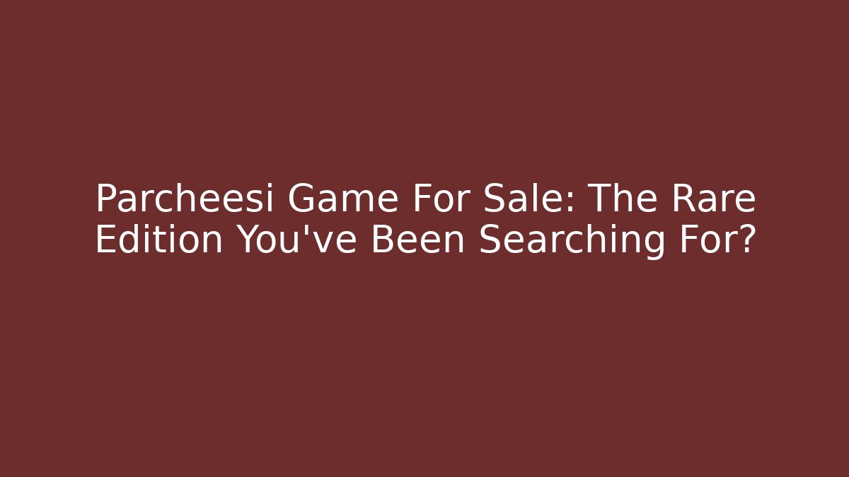 Parcheesi Game For Sale: The Rare Edition You've Been Searching For?