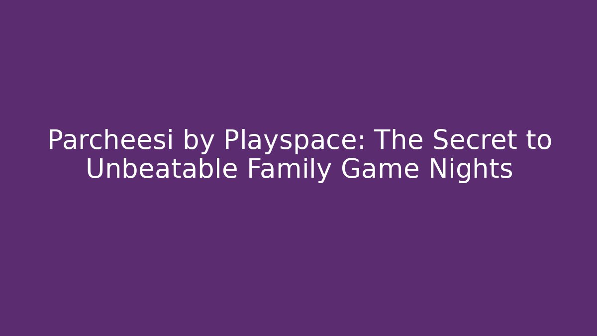 Parcheesi by Playspace: The Secret to Unbeatable Family Game Nights