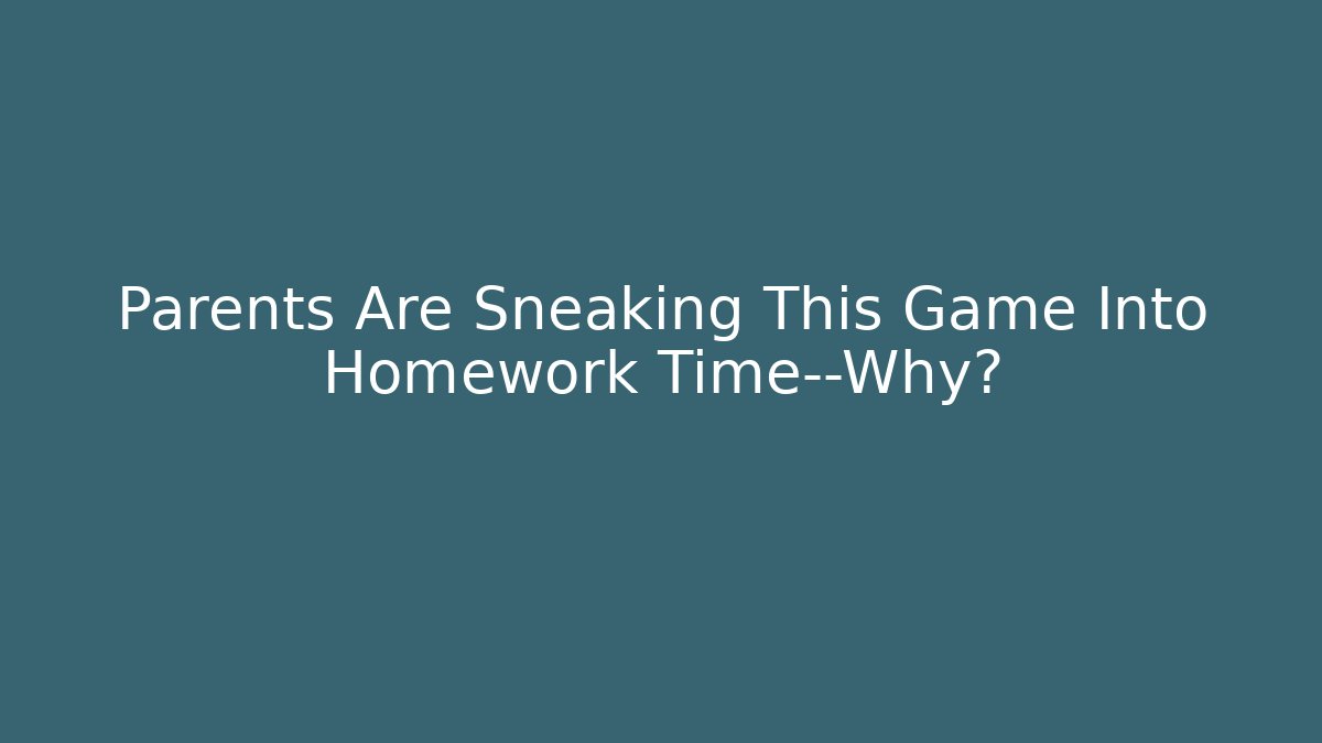 Parents Are Sneaking This Game Into Homework Time—Why?