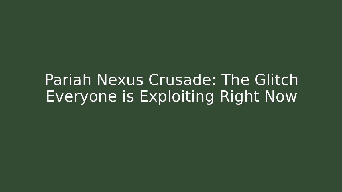 Pariah Nexus Crusade: The Glitch Everyone is Exploiting Right Now