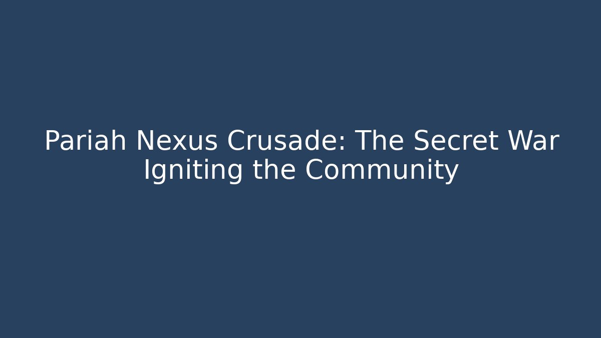 Pariah Nexus Crusade: The Secret War Igniting the Community