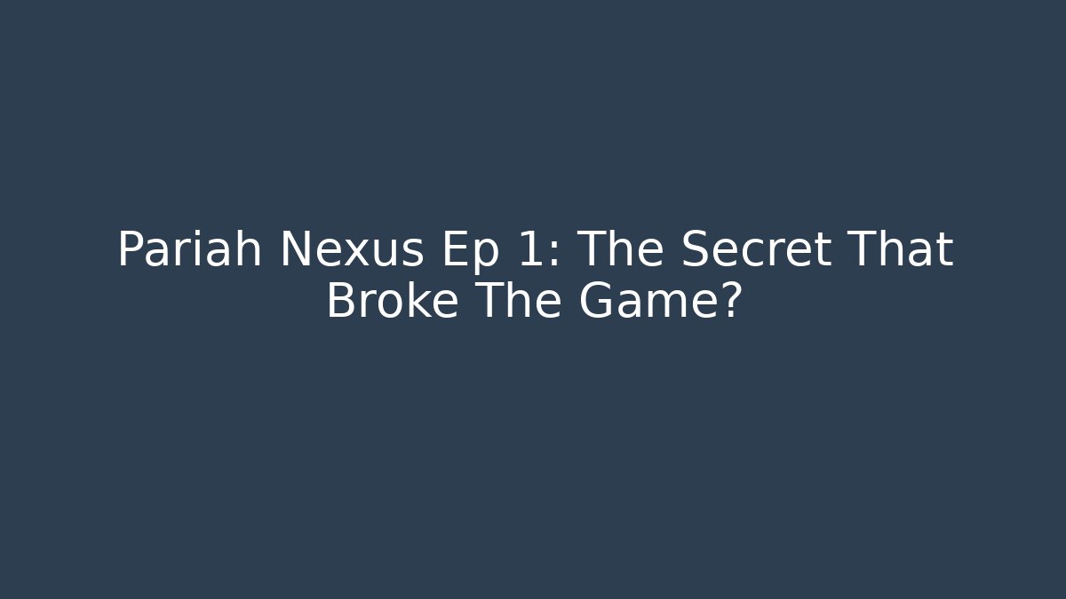 Pariah Nexus Ep 1: The Secret That Broke The Game?