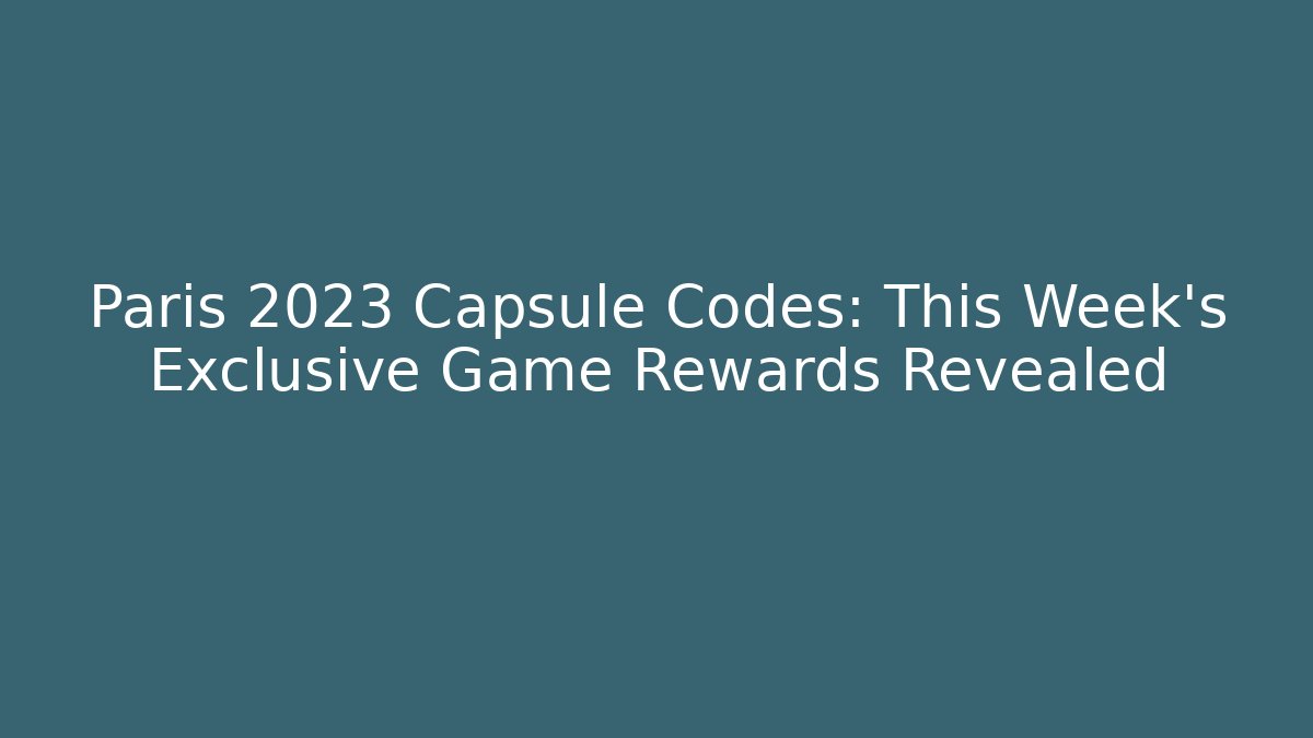 Paris 2023 Capsule Codes: This Week's Exclusive Game Rewards Revealed