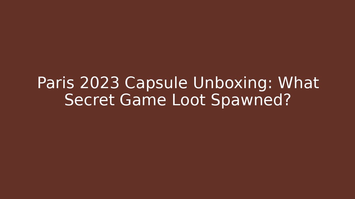 Paris 2023 Capsule Unboxing: What Secret Game Loot Spawned?