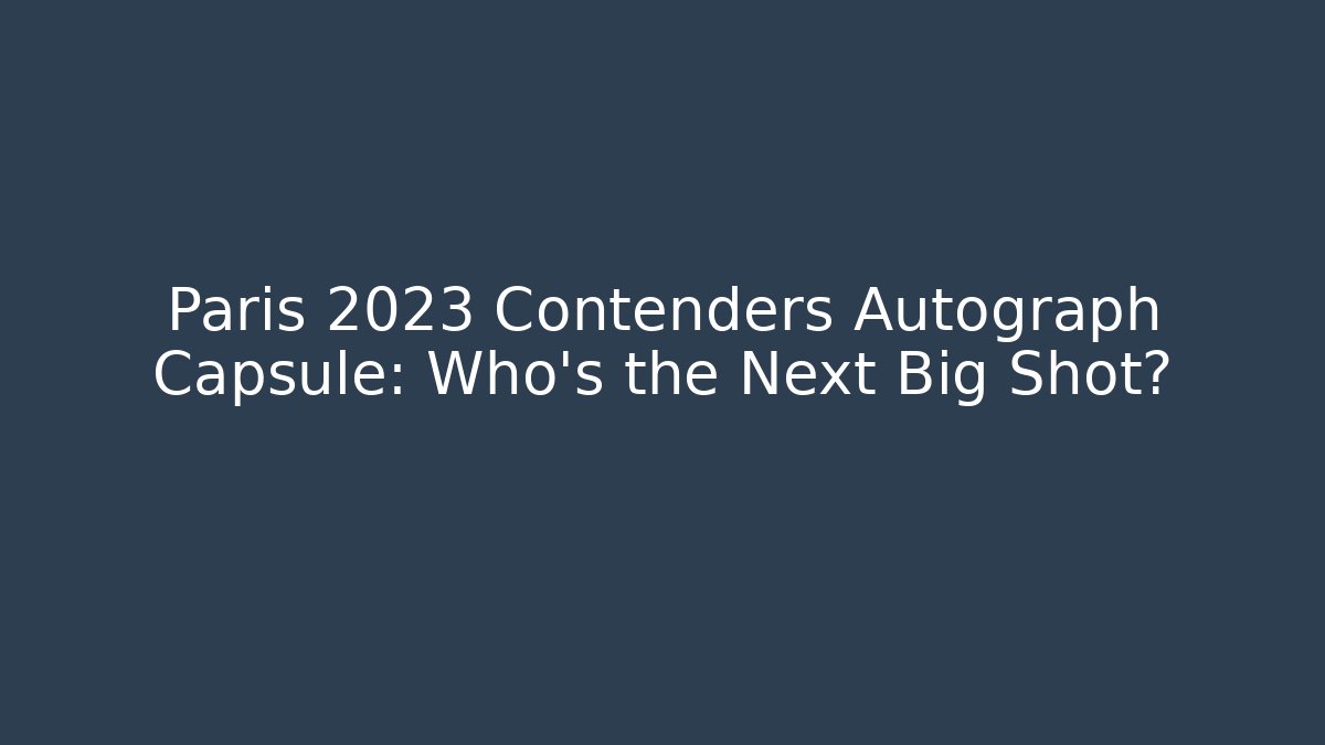 Paris 2023 Contenders Autograph Capsule: Who's the Next Big Shot?