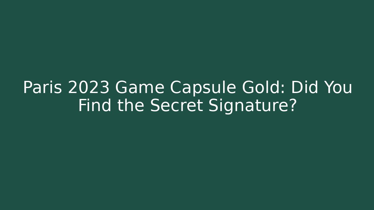Paris 2023 Game Capsule Gold: Did You Find the Secret Signature?